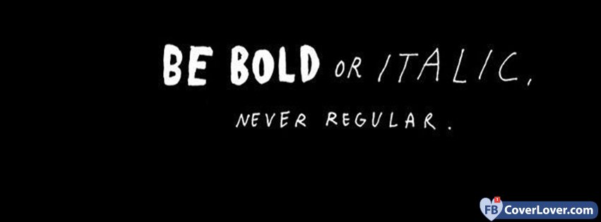 Be Bold Or Italic Never Regular