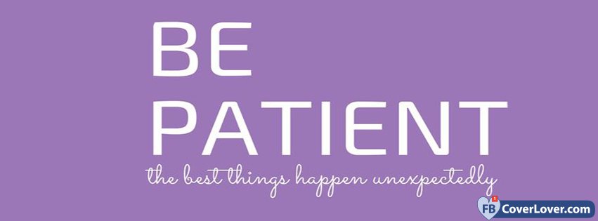 Be Patient. The Best Things Happen Unexpectedly