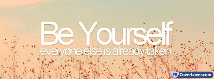 Be Yourself Everyone Else Is Already Taken