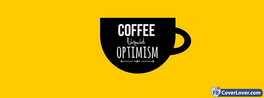 Coffee Is Liquid Of Optimism