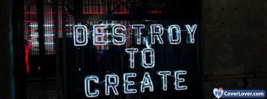 Destroy To Create