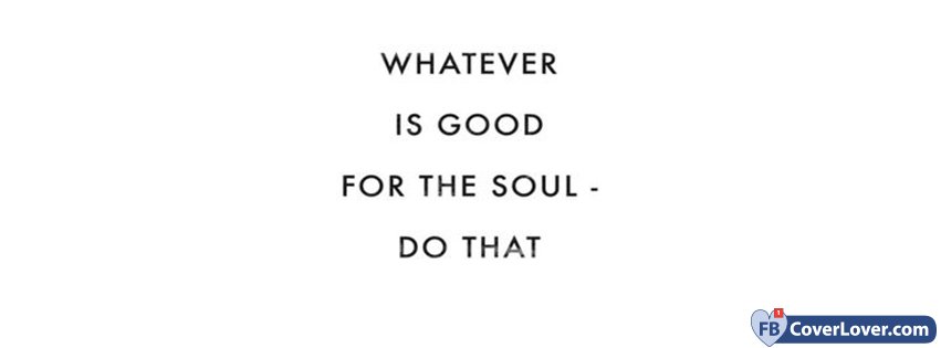 Do Whatever Is Good For The Soul