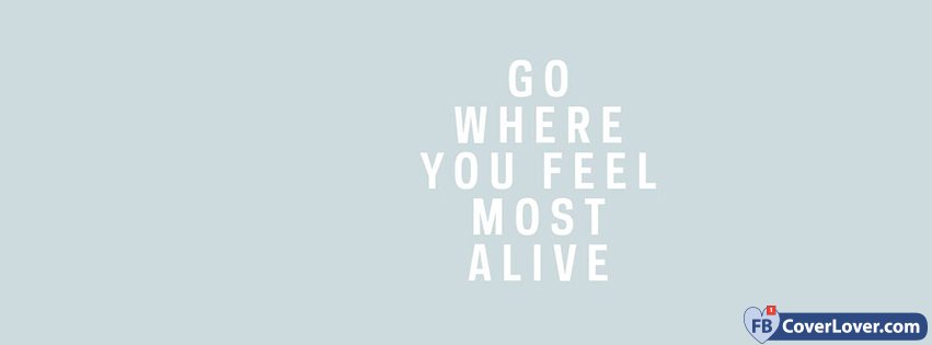 Go Where You Feel Most Alive