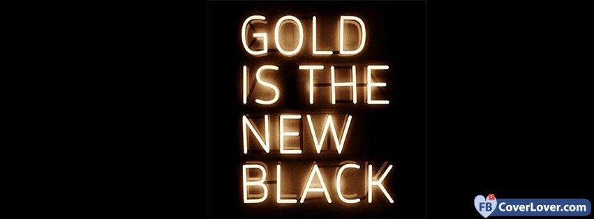 Gold Is The New Black Quotes And Sayings Facebook Cover Maker Fbcoverlover Com
