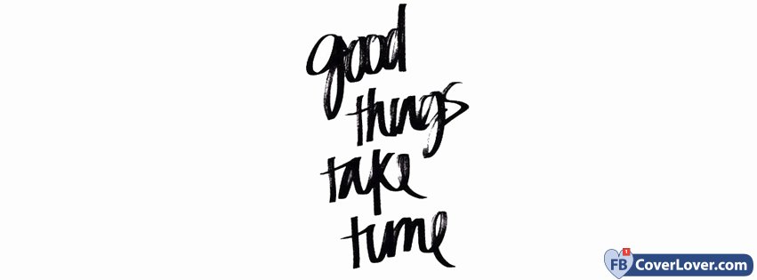 Good Things Take Time