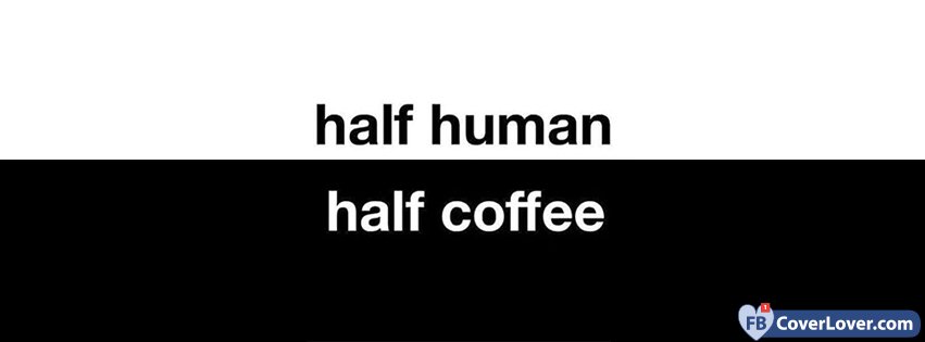 Half Human Half Coffee