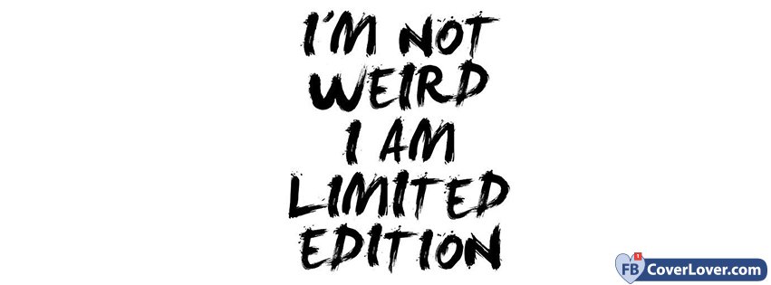 I Am Not Weird I Am A Limited Edition