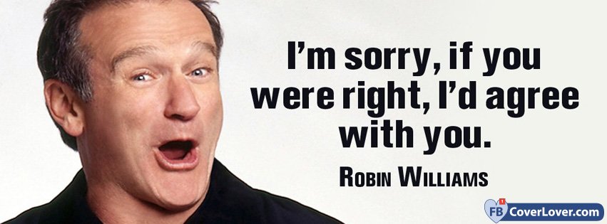 I Would Agree With You Robin Williams Quote