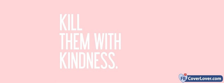 Kill Them With Kindness