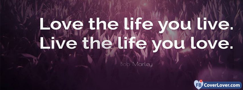 Life And Love Your Life Bob Marley Quote Life Facebook Cover Maker Fbcoverlover Com