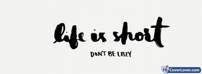 Life Is Too Short Don't Be Lazy
