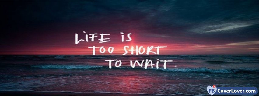 Life Is Too Short To Wait