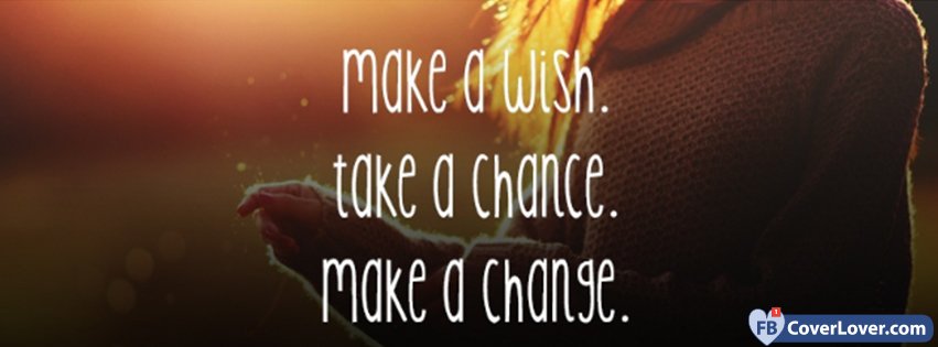 Make A Wish Take A Chance Make A Change