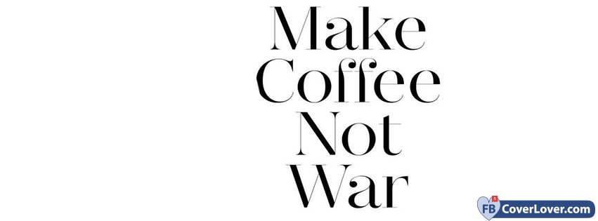 Make Coffee Not War