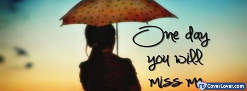 One Day You Will Miss Me