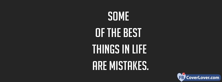 Some Of The Best Things In Life Are Mistakes