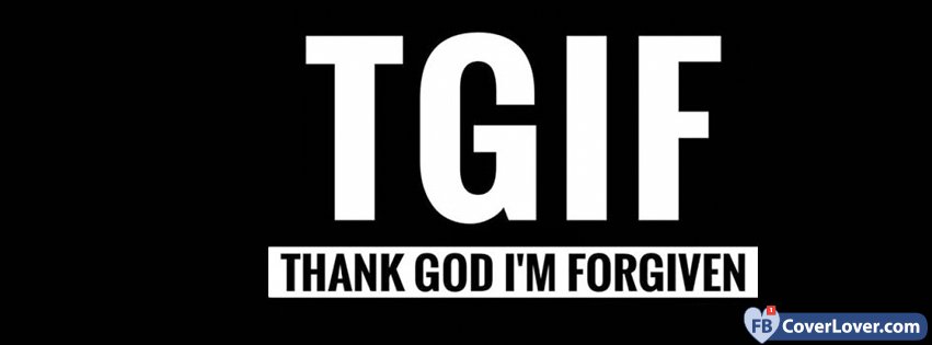 TGIF - Thank God I'm Forgiven