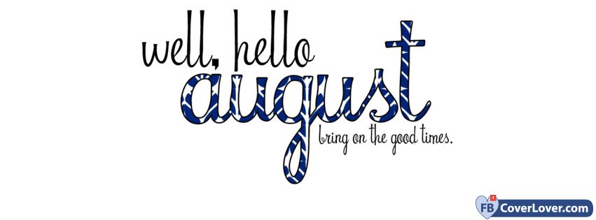 Well Hello August Bring On The Good Times