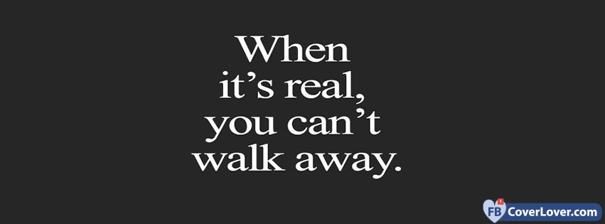 When Its Real You Can't Walk Away