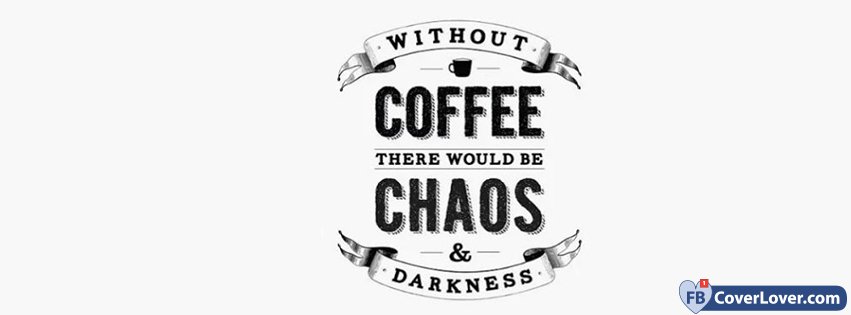 Without Coffee There Would Be Chaos