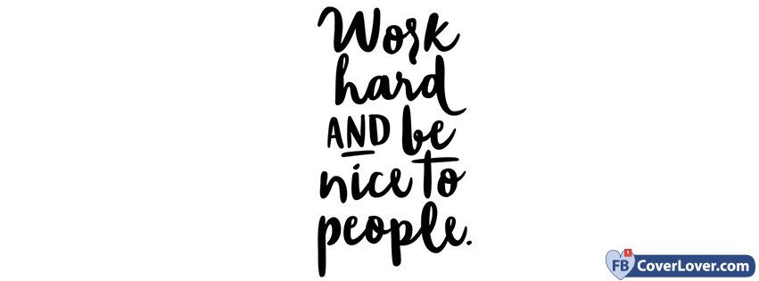 Work Hard And Be Nice To People