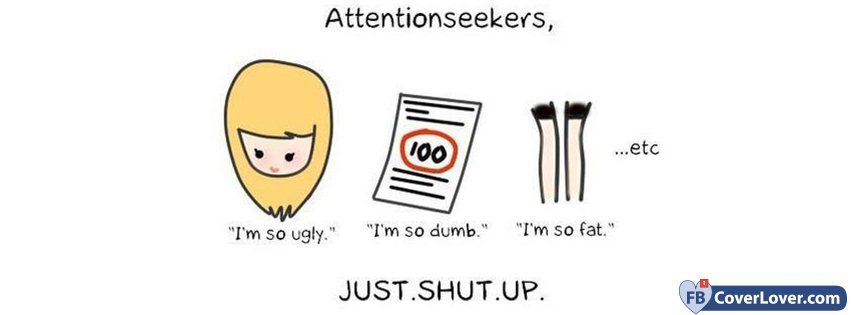 Attentionseekers Just Shut Up