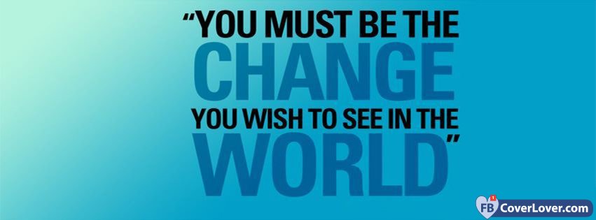 Change In The World Quotes And Sayings Facebook Cover Maker Fbcoverlover Com