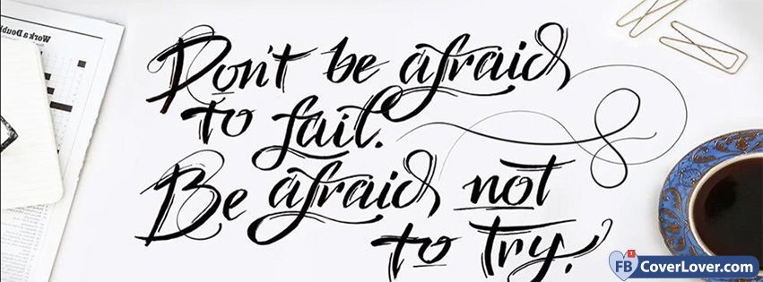 Dont Be Afraid Not To Try