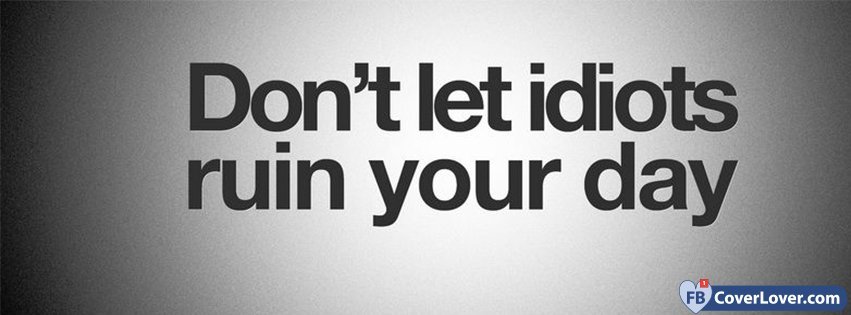 Dont Let Idiots Ruin Your Day