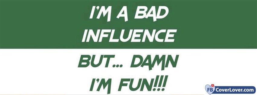 Im A Bad Influence Facebook Covers Fbcoverlover