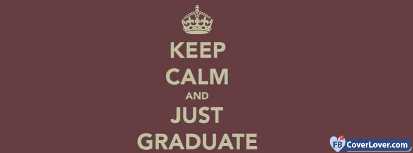 Keep Calm And Just Graduate 