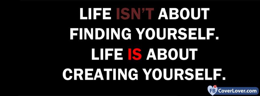 Life Is About Creating Yourself