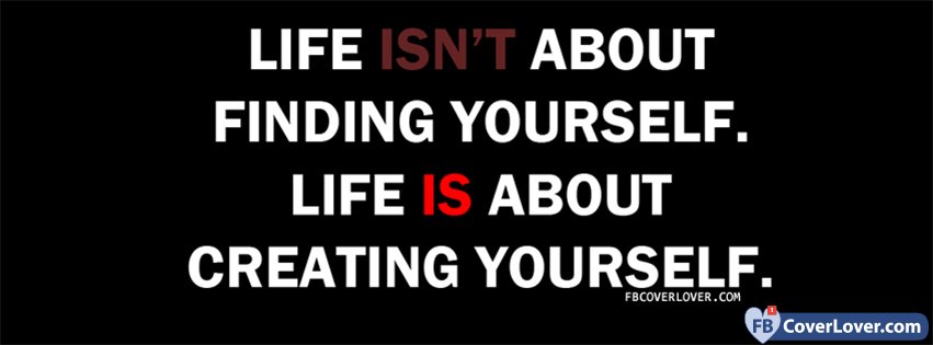 Life Is About Creating Yourself