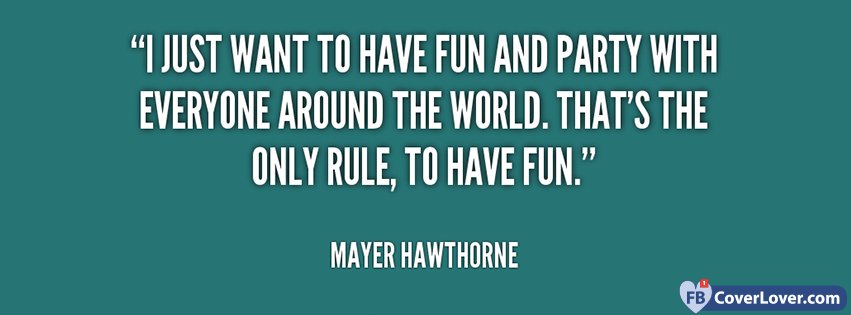 I Just Want To Have Fun And Party Quote Mayer Hawthorne 