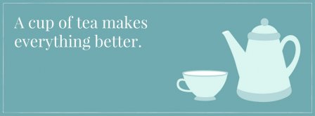 A Cup Of Tea Makes Everything Better Facebook Covers