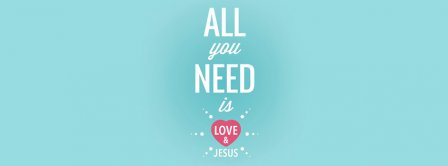 All You Need Is Love And Jesus Facebook Covers