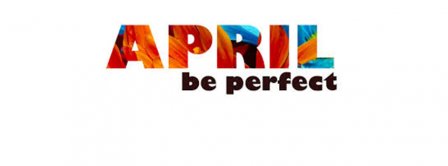 April Be Perfect Facebook Covers