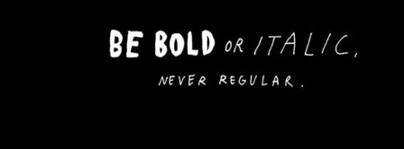Be Bold Or Italic Never Regular Facebook Covers