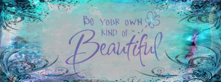 Be Your Own Kind Of Beautiful Facebook Covers