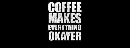 Coffee Makes Everything OKAYER Facebook Covers