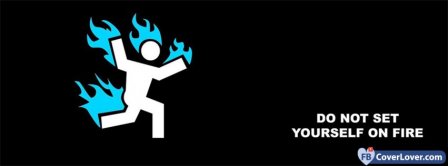 Do Not Set Yourself On Fire Facebook Covers