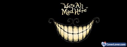 We Are Mad Here  Facebook Covers