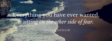 Everything Is On The Other Side Of The Fear Quote Facebook Covers