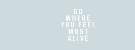 Go Where You Feel Most Alive Facebook Covers