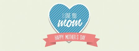 Happy Mother's Day I Love You Mom Facebook Covers