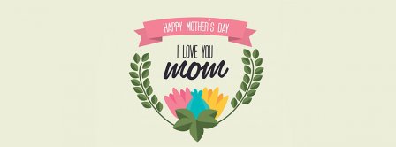 Happy Mothers Day Mom I Love You 2 Facebook Covers