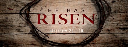 He Is Not Here He Has Risen Matthew 28 1 10 Facebook Covers