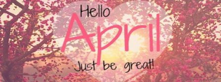 Hello April Just Be Great Facebook Covers