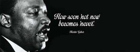 How Soon Not Now Martin Luther King Facebook Covers