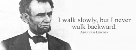 I Walk Slowly But Not Backward Abraham Lincolm Quote Facebook Covers